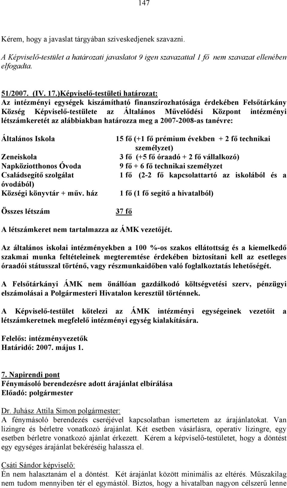 alábbiakban határozza meg a 2007-2008-as tanévre: Általános Iskola Zeneiskola Napköziotthonos Óvoda Családsegítő szolgálat óvodából) Községi könyvtár + műv.