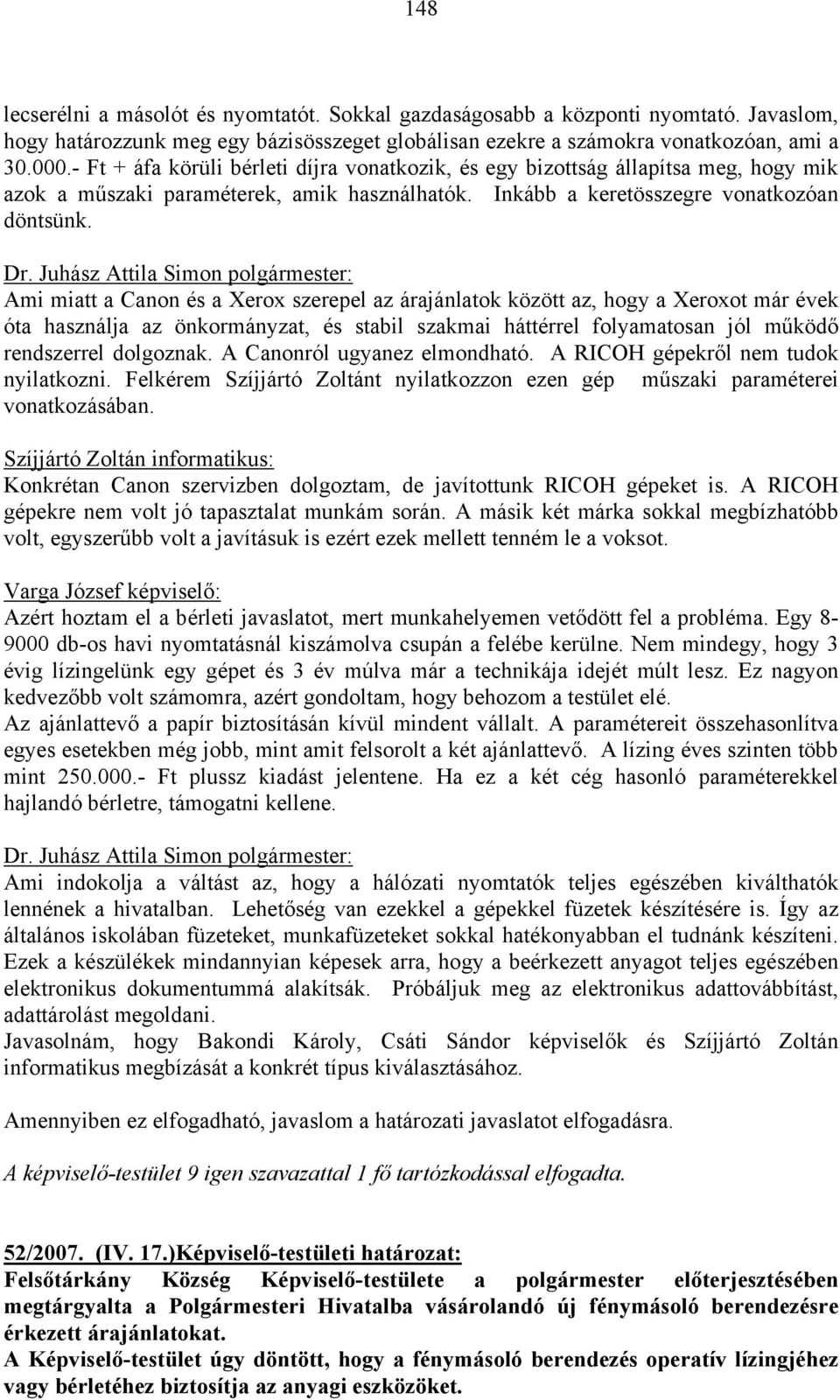 Ami miatt a Canon és a Xerox szerepel az árajánlatok között az, hogy a Xeroxot már évek óta használja az önkormányzat, és stabil szakmai háttérrel folyamatosan jól működő rendszerrel dolgoznak.