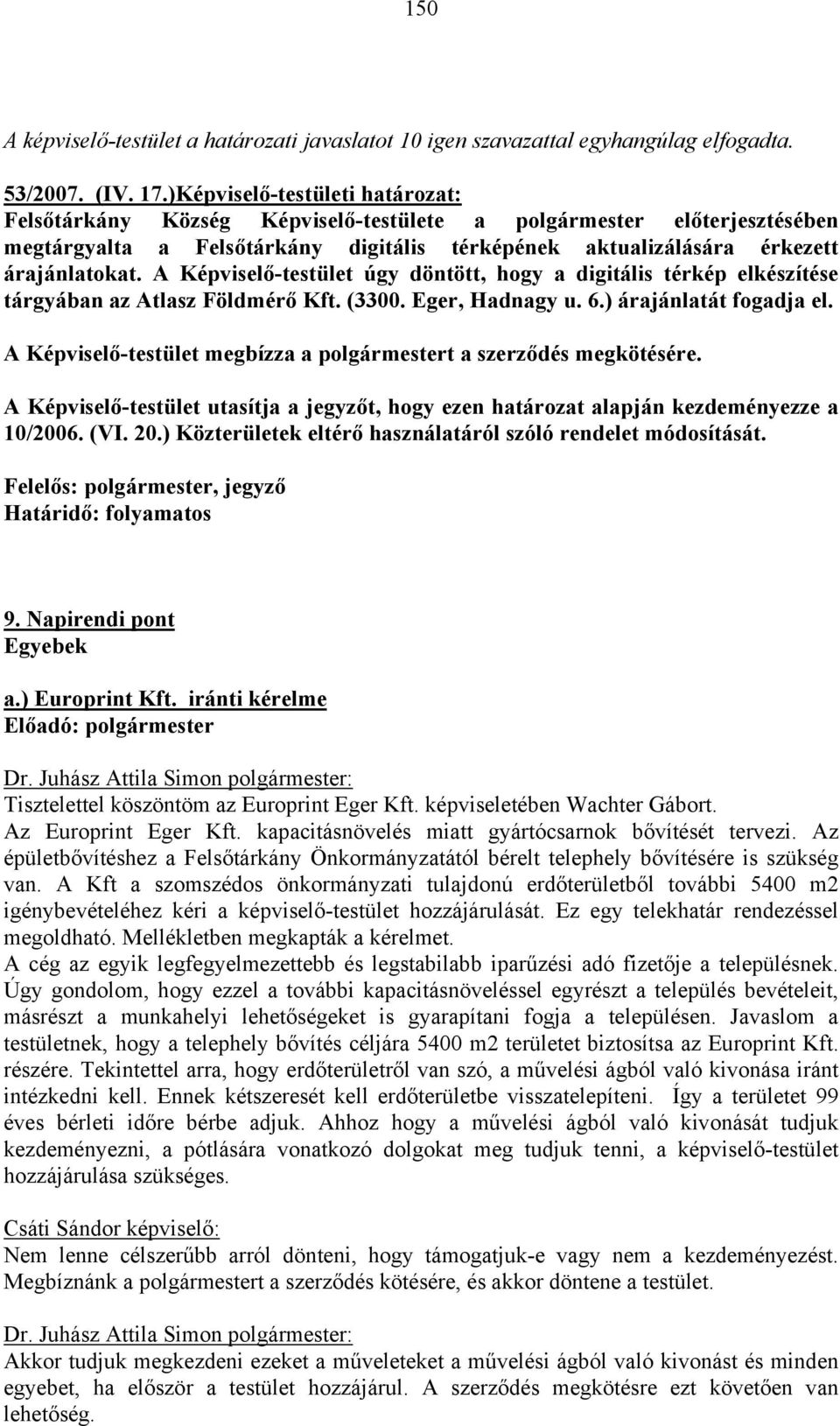 A Képviselő-testület úgy döntött, hogy a digitális térkép elkészítése tárgyában az Atlasz Földmérő Kft. (3300. Eger, Hadnagy u. 6.) árajánlatát fogadja el.