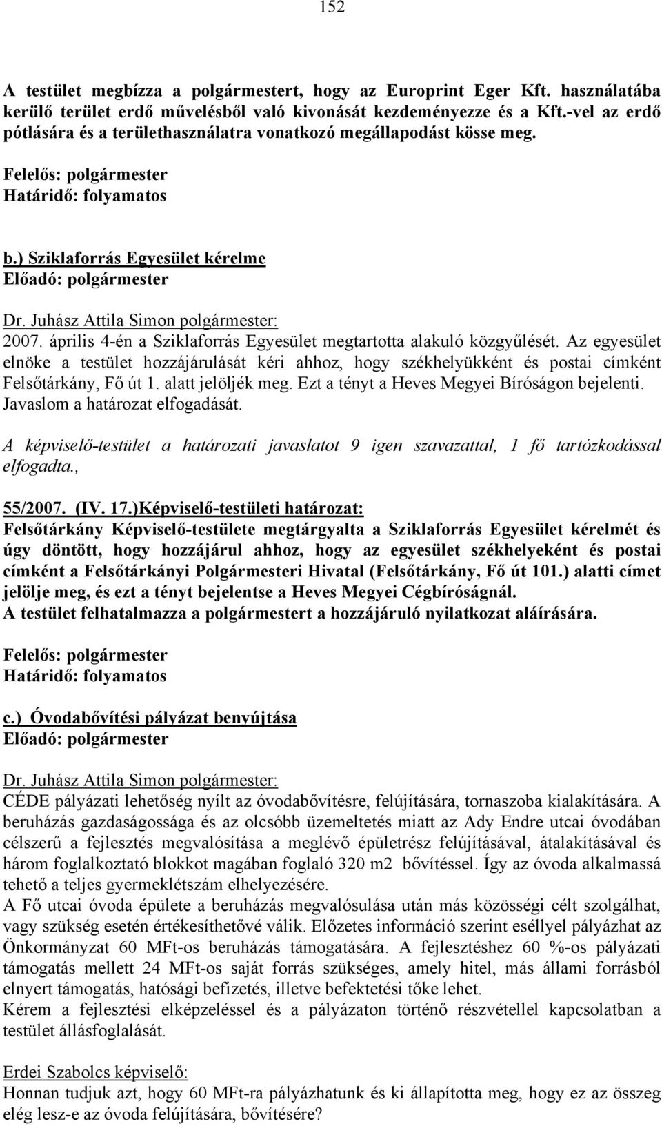 április 4-én a Sziklaforrás Egyesület megtartotta alakuló közgyűlését. Az egyesület elnöke a testület hozzájárulását kéri ahhoz, hogy székhelyükként és postai címként Felsőtárkány, Fő út 1.