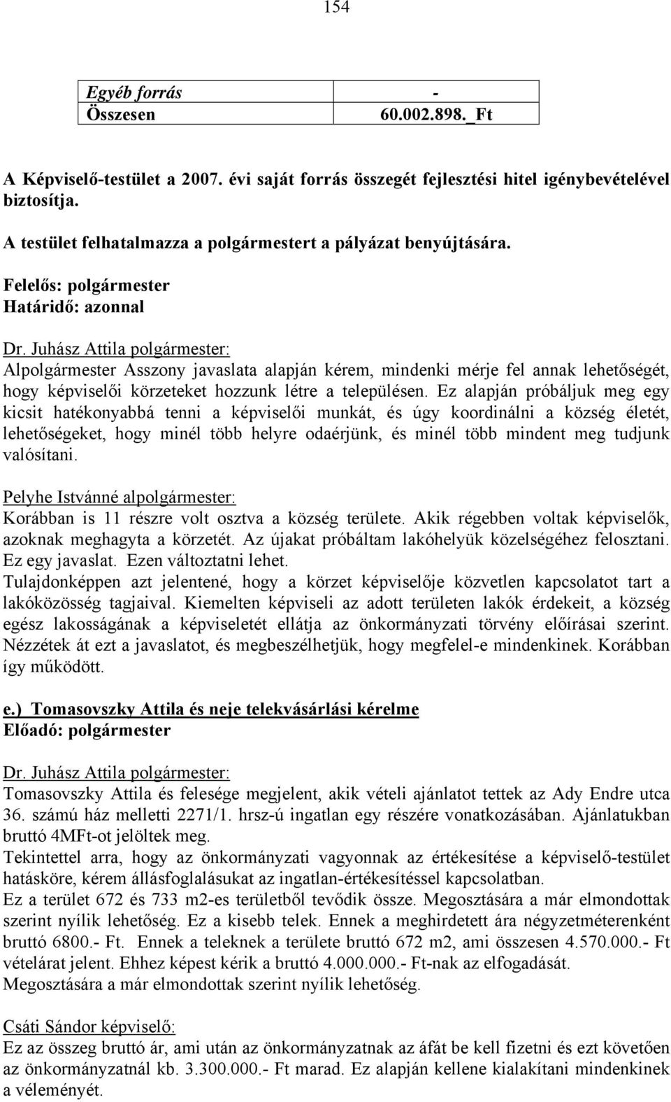 Juhász Attila polgármester: Alpolgármester Asszony javaslata alapján kérem, mindenki mérje fel annak lehetőségét, hogy képviselői körzeteket hozzunk létre a településen.