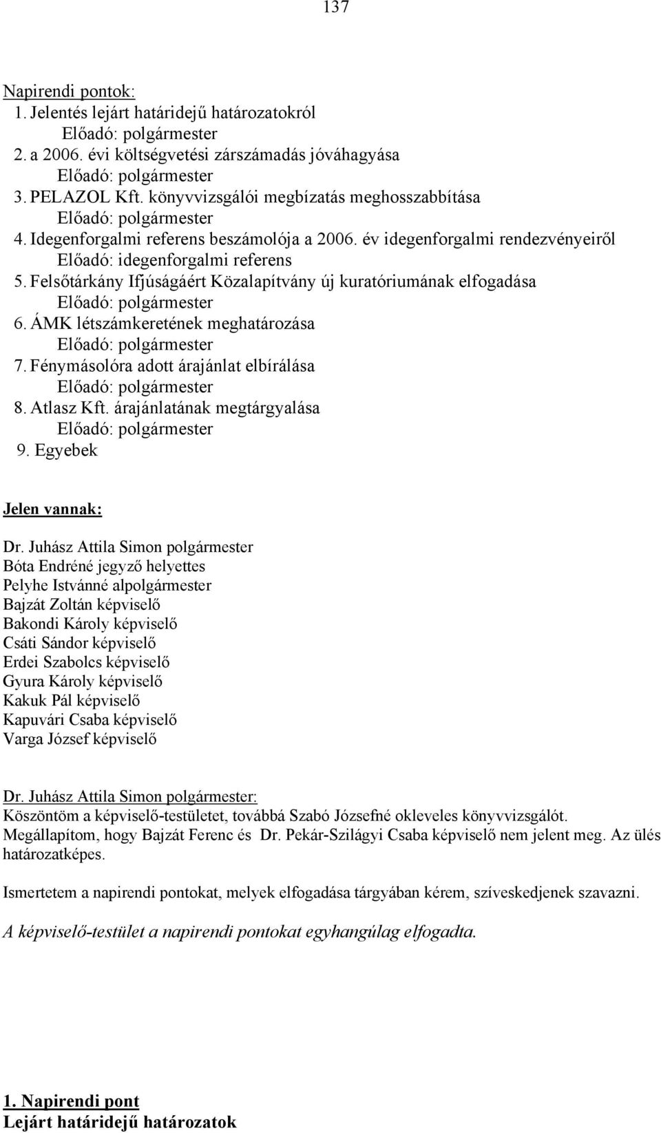 ÁMK létszámkeretének meghatározása 7. Fénymásolóra adott árajánlat elbírálása 8. Atlasz Kft. árajánlatának megtárgyalása 9. Egyebek Jelen vannak: Dr.