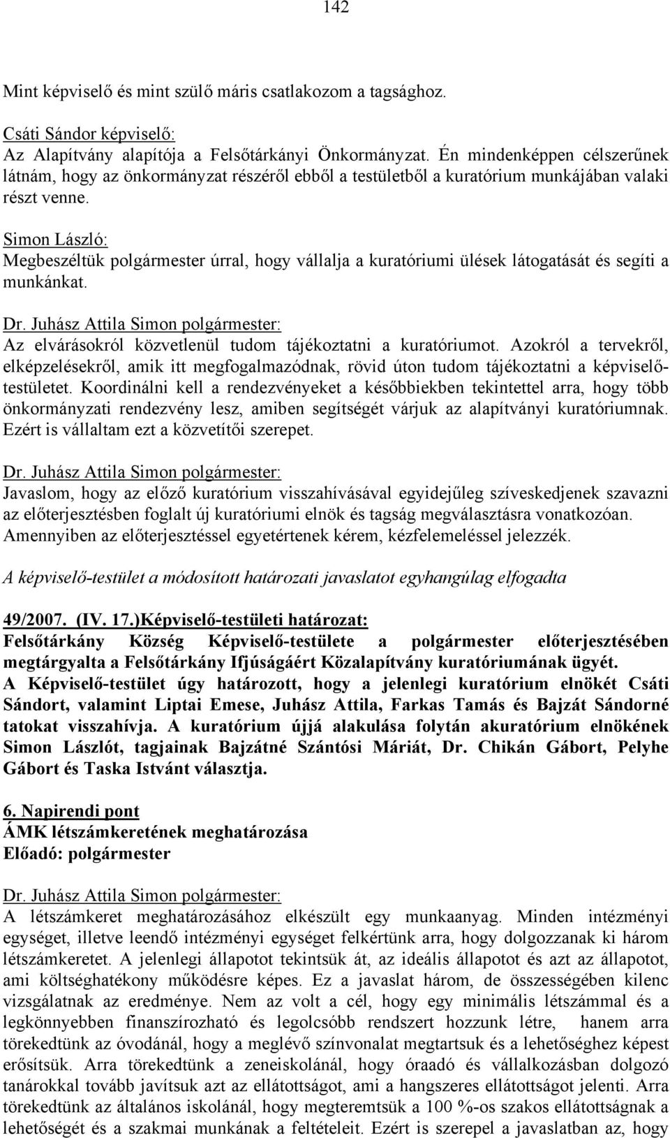 Simon László: Megbeszéltük polgármester úrral, hogy vállalja a kuratóriumi ülések látogatását és segíti a munkánkat. Az elvárásokról közvetlenül tudom tájékoztatni a kuratóriumot.