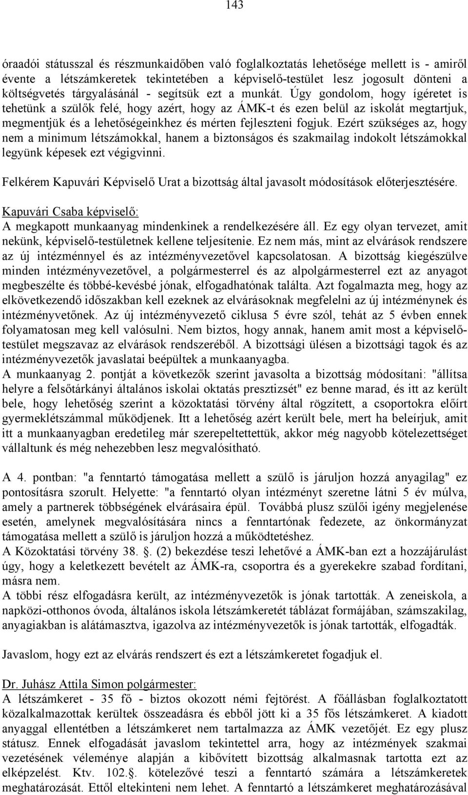 Úgy gondolom, hogy ígéretet is tehetünk a szülők felé, hogy azért, hogy az ÁMK-t és ezen belül az iskolát megtartjuk, megmentjük és a lehetőségeinkhez és mérten fejleszteni fogjuk.