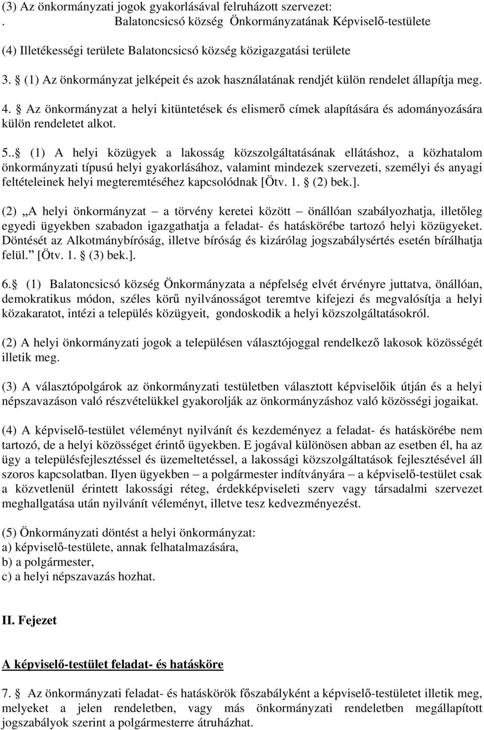 5.. (1) A helyi közügyek a lakosság közszolgáltatásának ellátáshoz, a közhatalom önkormányzati típusú helyi gyakorlásához, valamint mindezek szervezeti, személyi és anyagi feltételeinek helyi