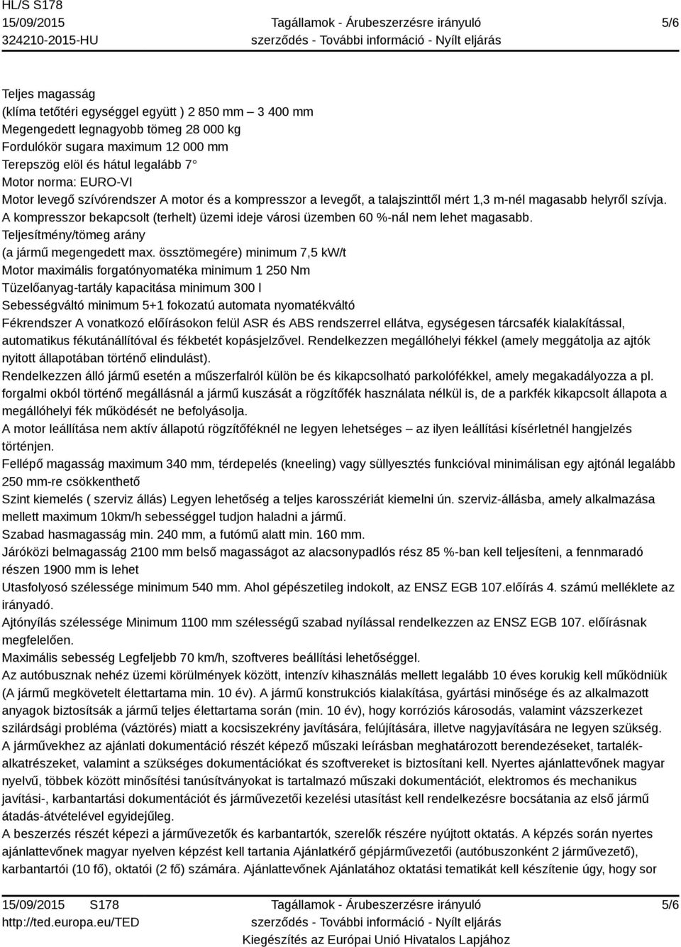 A kompresszor bekapcsolt (terhelt) üzemi ideje városi üzemben 60 %-nál nem lehet magasabb. Teljesítmény/tömeg arány (a jármű megengedett max.