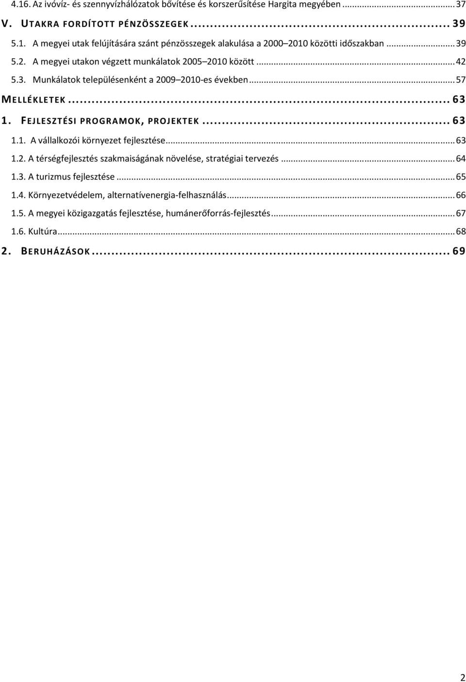 ..63 1.1. A vállalkozói környezet fejlesztése...63 1.2. A térségfejlesztés szakmaiságának növelése, stratégiai tervezés...64 1.3. A turizmus fejlesztése...65 1.4. Környezetvédelem, alternatívenergia-felhasználás.