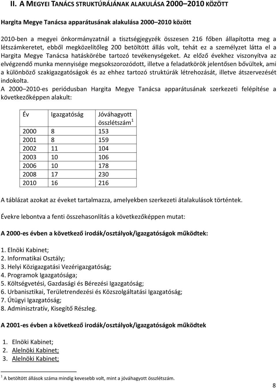 Az előző évekhez viszonyítva az elvégzendő munka mennyisége megsokszorozódott, illetve a feladatkörök jelentősen bővültek, ami a különböző szakigazgatóságok és az ehhez tartozó struktúrák