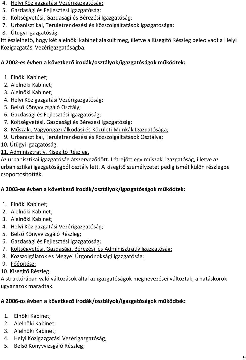 Itt észlelhető, hogy két alelnöki kabinet alakult meg, illetve a Kisegítő Részleg beleolvadt a Helyi Közigazgatási Vezérigazgatóságba.