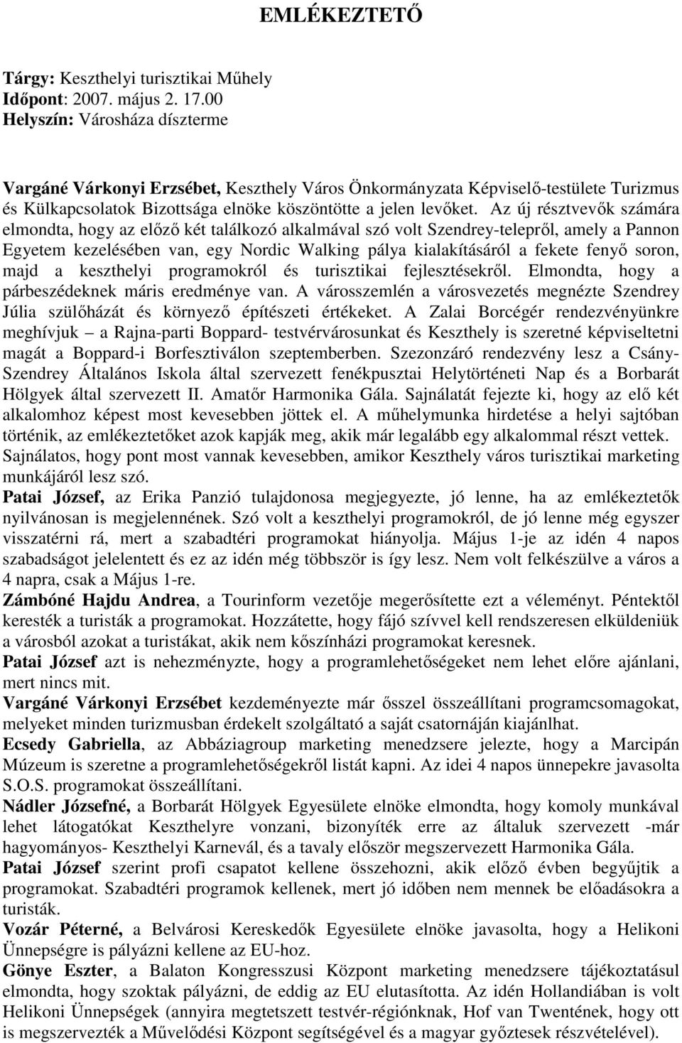 Az új résztvevők számára elmondta, hogy az előző két találkozó alkalmával szó volt Szendrey-telepről, amely a Pannon Egyetem kezelésében van, egy Nordic Walking pálya kialakításáról a fekete fenyő