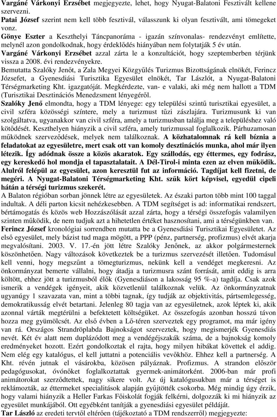 Vargáné Várkonyi Erzsébet azzal zárta le a konzultációt, hogy szeptemberben térjünk vissza a 2008. évi rendezvényekre.