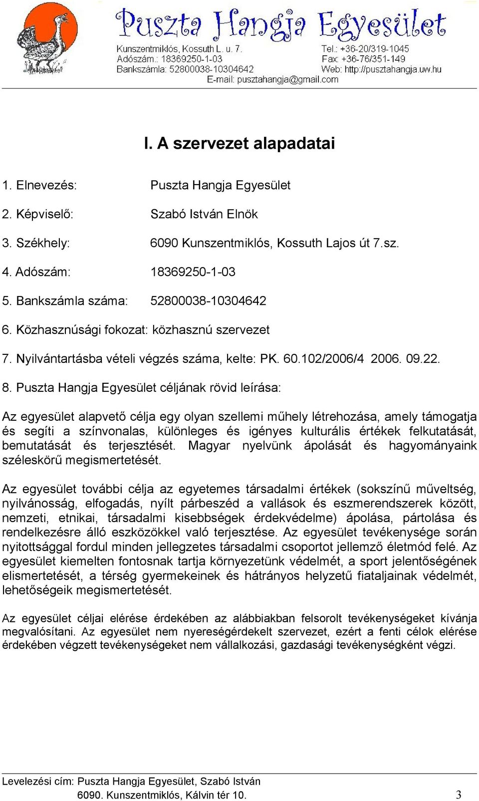 Puszta Hangja Egyesület céljának rövid leírása: Az egyesület alapvető célja egy olyan szellemi műhely létrehozása, amely támogatja és segíti a színvonalas, különleges és igényes kulturális értékek