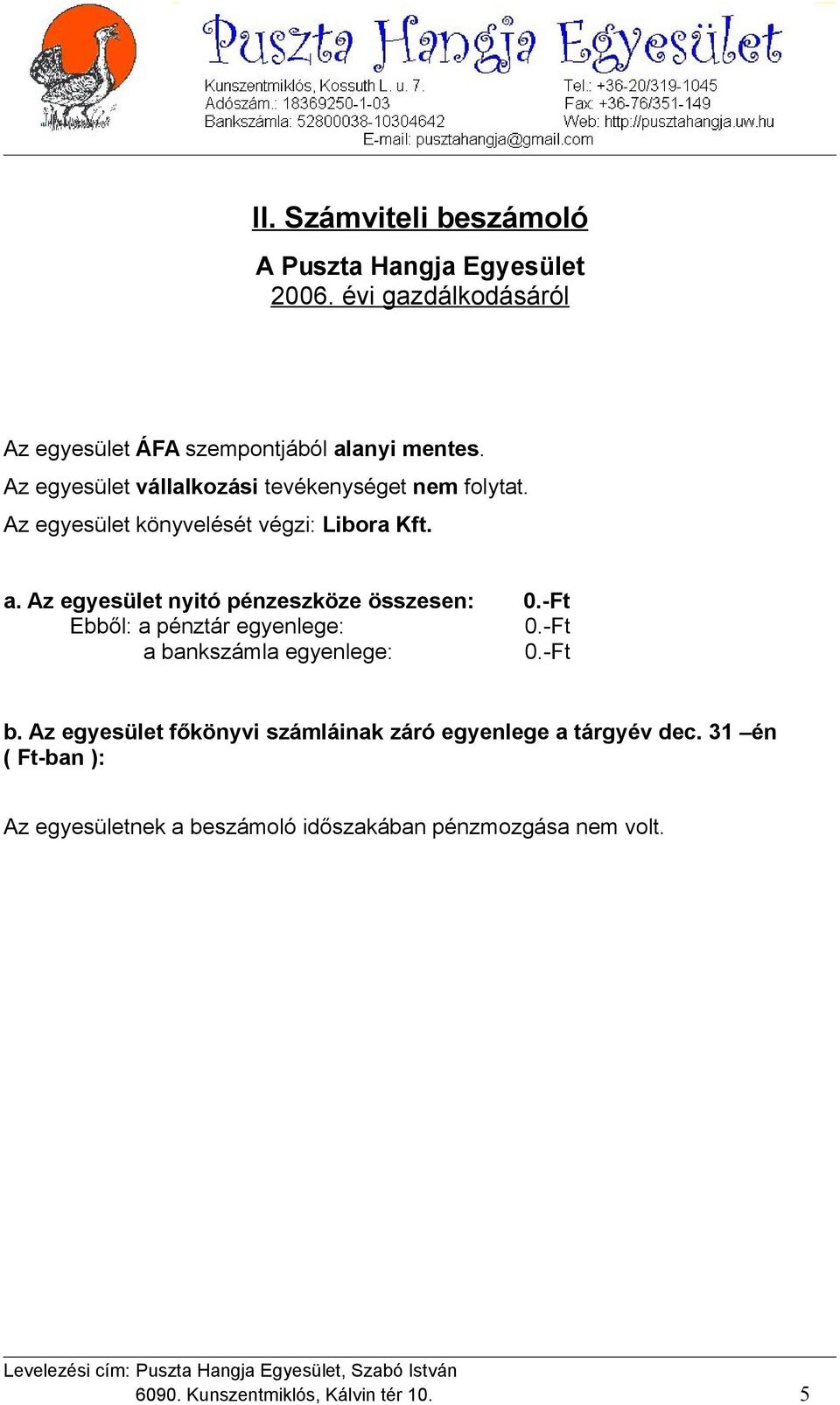 Az egyesület nyitó pénzeszköze összesen: 0.-Ft Ebből: a pénztár egyenlege: 0.-Ft a bankszámla egyenlege: 0.-Ft b.