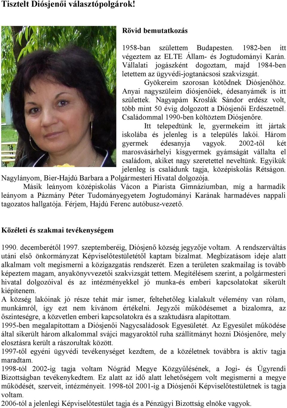 Nagyapám Kroslák Sándor erdész volt, több mint 50 évig dolgozott a Diósjen i Erdészetnél. Családommal 1990-ben költöztem Diósjen re.