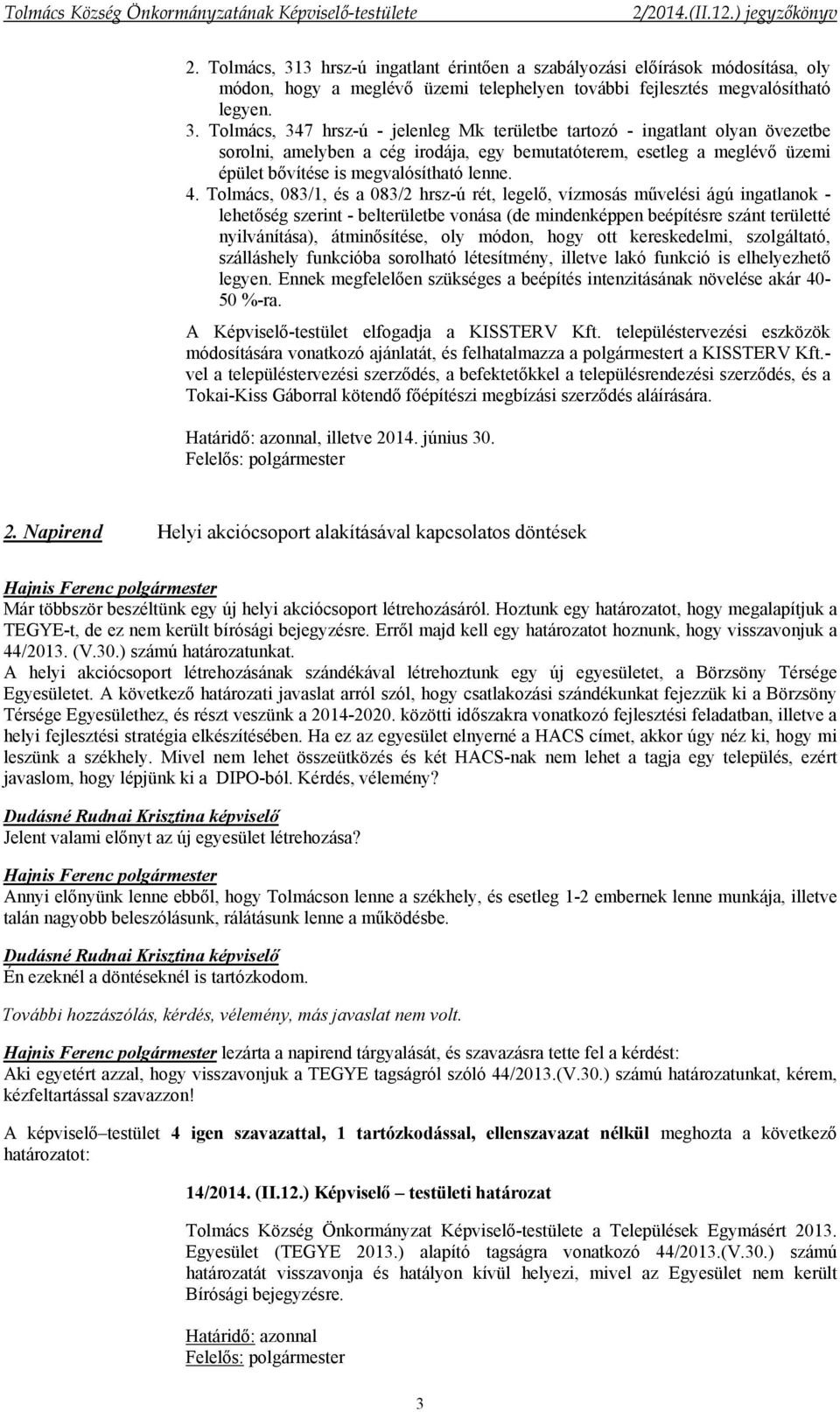 Tolmács, 347 hrsz-ú - jelenleg Mk területbe tartozó - ingatlant olyan övezetbe sorolni, amelyben a cég irodája, egy bemutatóterem, esetleg a meglévő üzemi épület bővítése is megvalósítható lenne. 4.