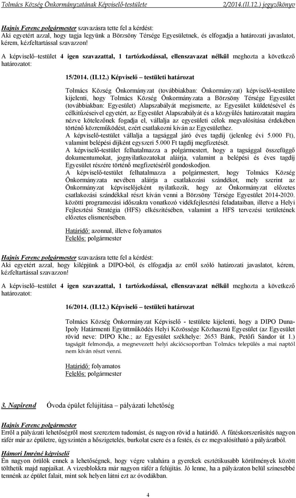 Alapszabályát megismerte, az Egyesület küldetésével és célkitűzéseivel egyetért, az Egyesület Alapszabályát és a közgyűlés határozatait magára nézve kötelezőnek fogadja el, vállalja az egyesületi