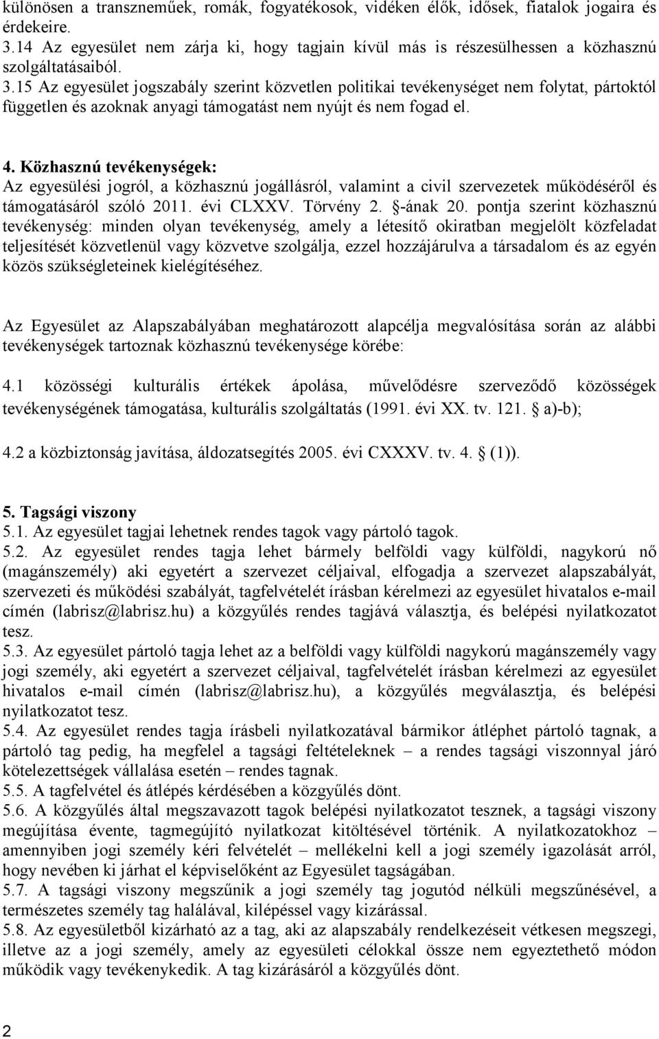 15 Az egyesület jogszabály szerint közvetlen politikai tevékenységet nem folytat, pártoktól független és azoknak anyagi támogatást nem nyújt és nem fogad el. 4.