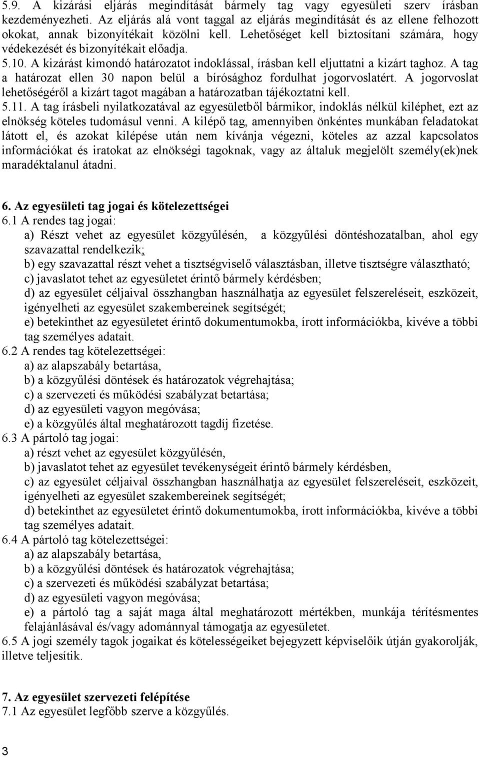 10. A kizárást kimondó határozatot indoklással, írásban kell eljuttatni a kizárt taghoz. A tag a határozat ellen 30 napon belül a bírósághoz fordulhat jogorvoslatért.