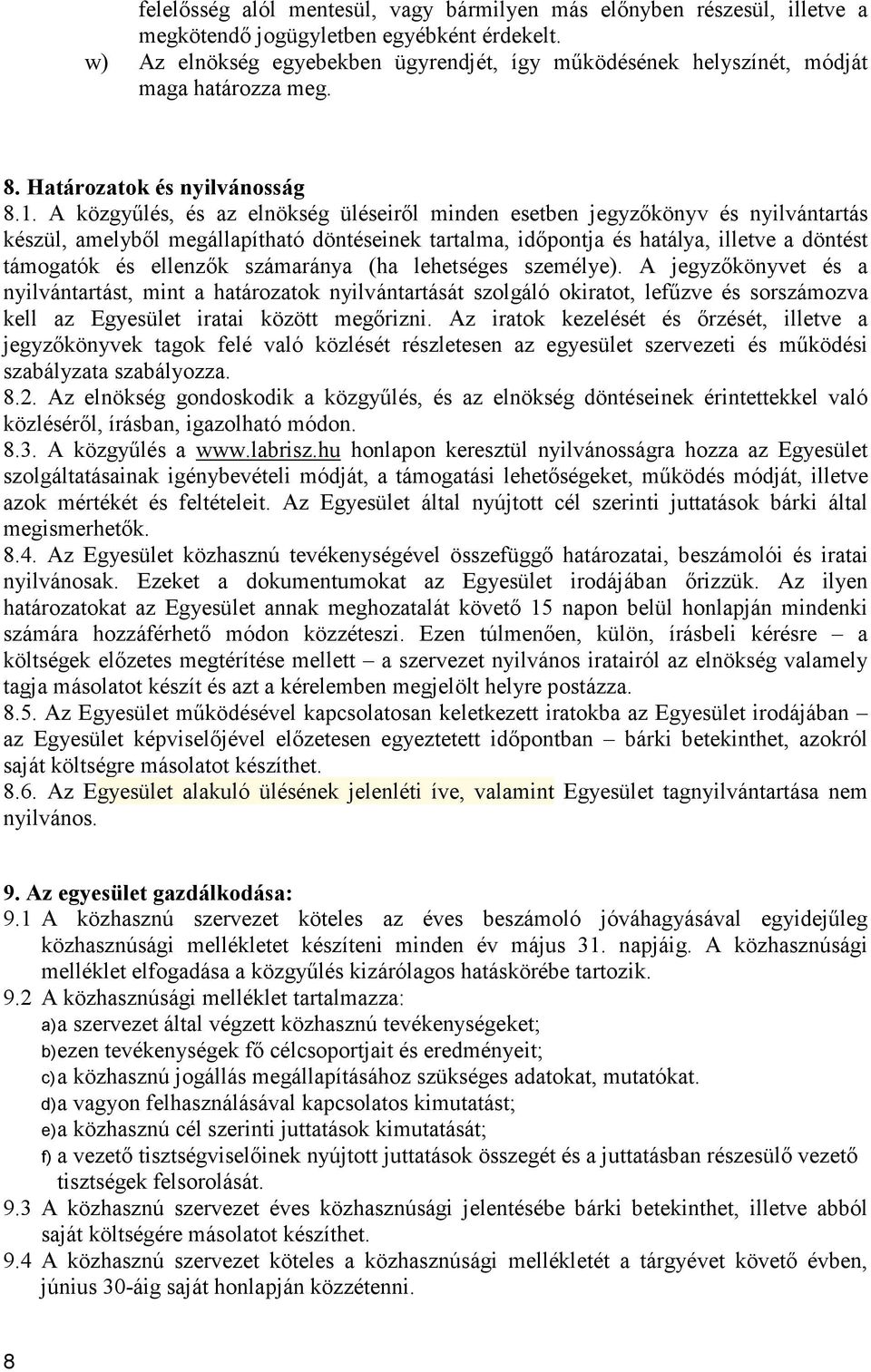 A közgyűlés, és az elnökség üléseiről minden esetben jegyzőkönyv és nyilvántartás készül, amelyből megállapítható döntéseinek tartalma, időpontja és hatálya, illetve a döntést támogatók és ellenzők