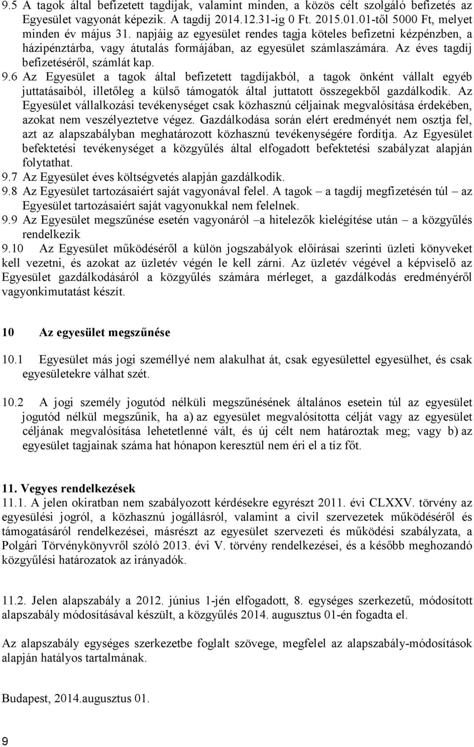 6 Az Egyesület a tagok által befizetett tagdíjakból, a tagok önként vállalt egyéb juttatásaiból, illetőleg a külső támogatók által juttatott összegekből gazdálkodik.