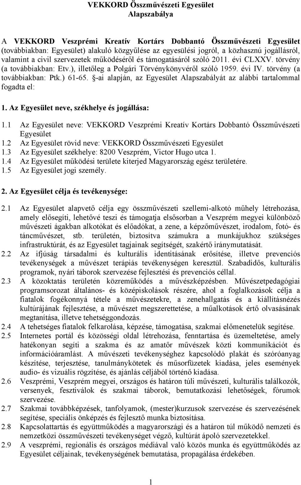 törvény (a továbbiakban: Ptk.) 61-65. -ai alapján, az Egyesület Alapszabályát az alábbi tartalommal fogadta el: 1. Az Egyesület neve, székhelye és jogállása: 1.