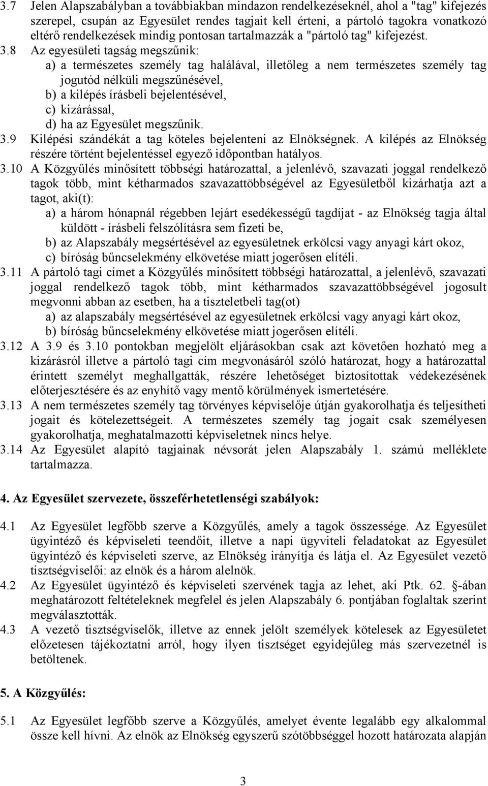 8 Az egyesületi tagság megszűnik: a) a természetes személy tag halálával, illetőleg a nem természetes személy tag jogutód nélküli megszűnésével, b) a kilépés írásbeli bejelentésével, c) kizárással,