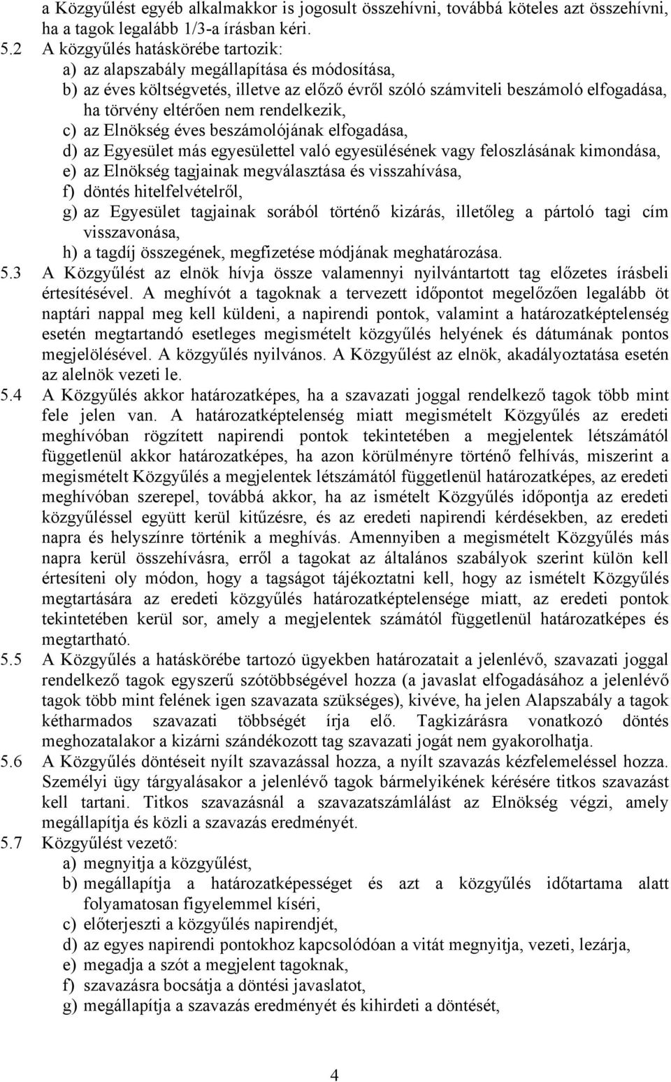 rendelkezik, c) az Elnökség éves beszámolójának elfogadása, d) az Egyesület más egyesülettel való egyesülésének vagy feloszlásának kimondása, e) az Elnökség tagjainak megválasztása és visszahívása,