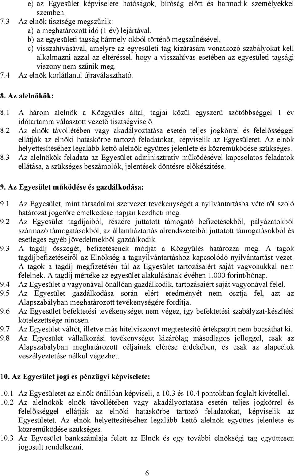 vonatkozó szabályokat kell alkalmazni azzal az eltéréssel, hogy a visszahívás esetében az egyesületi tagsági viszony nem szűnik meg. 7.4 Az elnök korlátlanul újraválasztható. 8. Az alelnökök: 8.