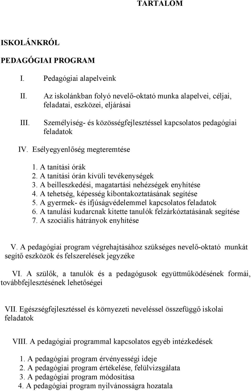 A tanítási órák 2. A tanítási órán kívüli tevékenységek 3. A beilleszkedési, magatartási nehézségek enyhítése 4. A tehetség, képesség kibontakoztatásának segítése 5.