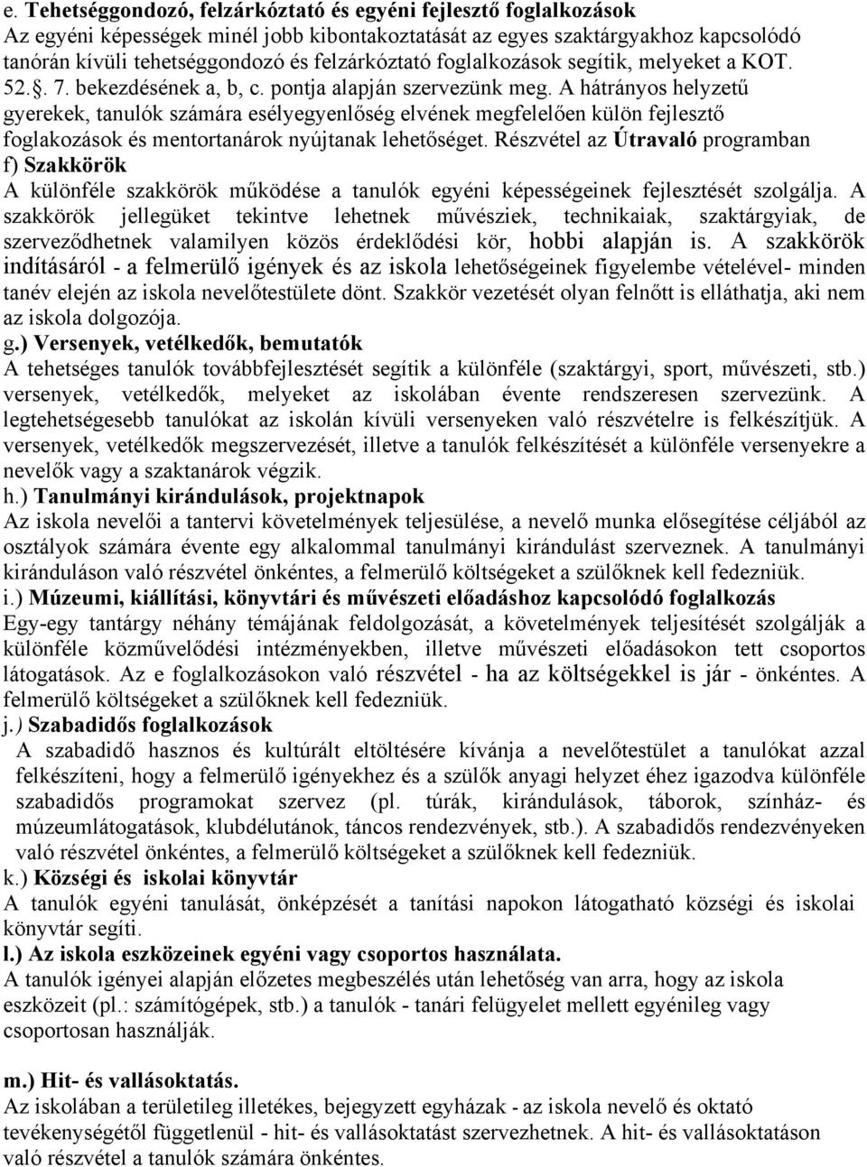 A hátrányos helyzetű gyerekek, tanulók számára esélyegyenlőség elvének megfelelően külön fejlesztő foglakozások és mentortanárok nyújtanak lehetőséget.