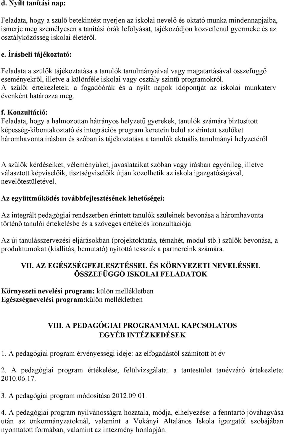 Írásbeli tájékoztató: Feladata a szülők tájékoztatása a tanulók tanulmányaival vagy magatartásával összefüggő eseményekről, illetve a különféle iskolai vagy osztály szintű programokról.