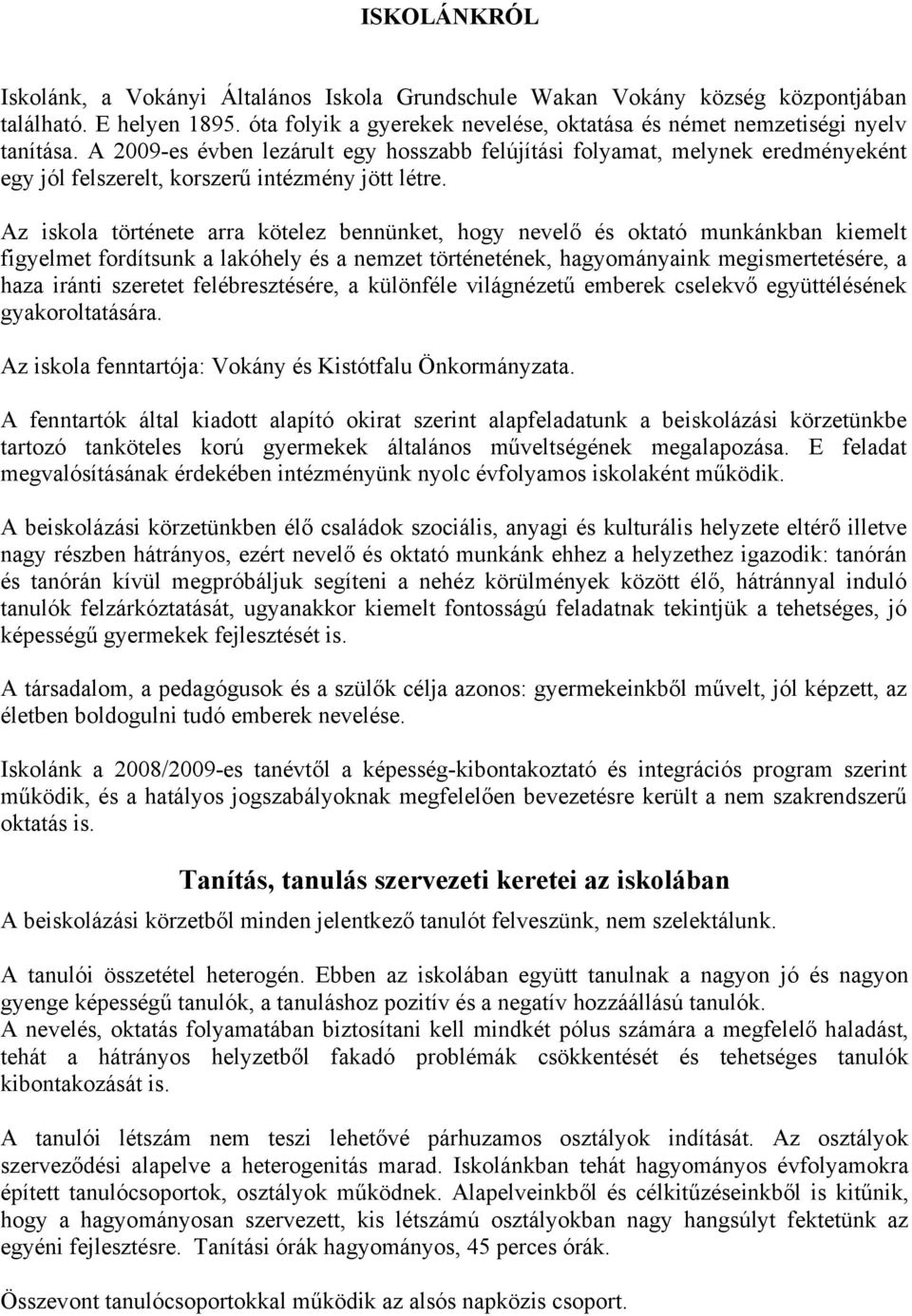 Az iskola története arra kötelez bennünket, hogy nevelő és oktató munkánkban kiemelt figyelmet fordítsunk a lakóhely és a nemzet történetének, hagyományaink megismertetésére, a haza iránti szeretet