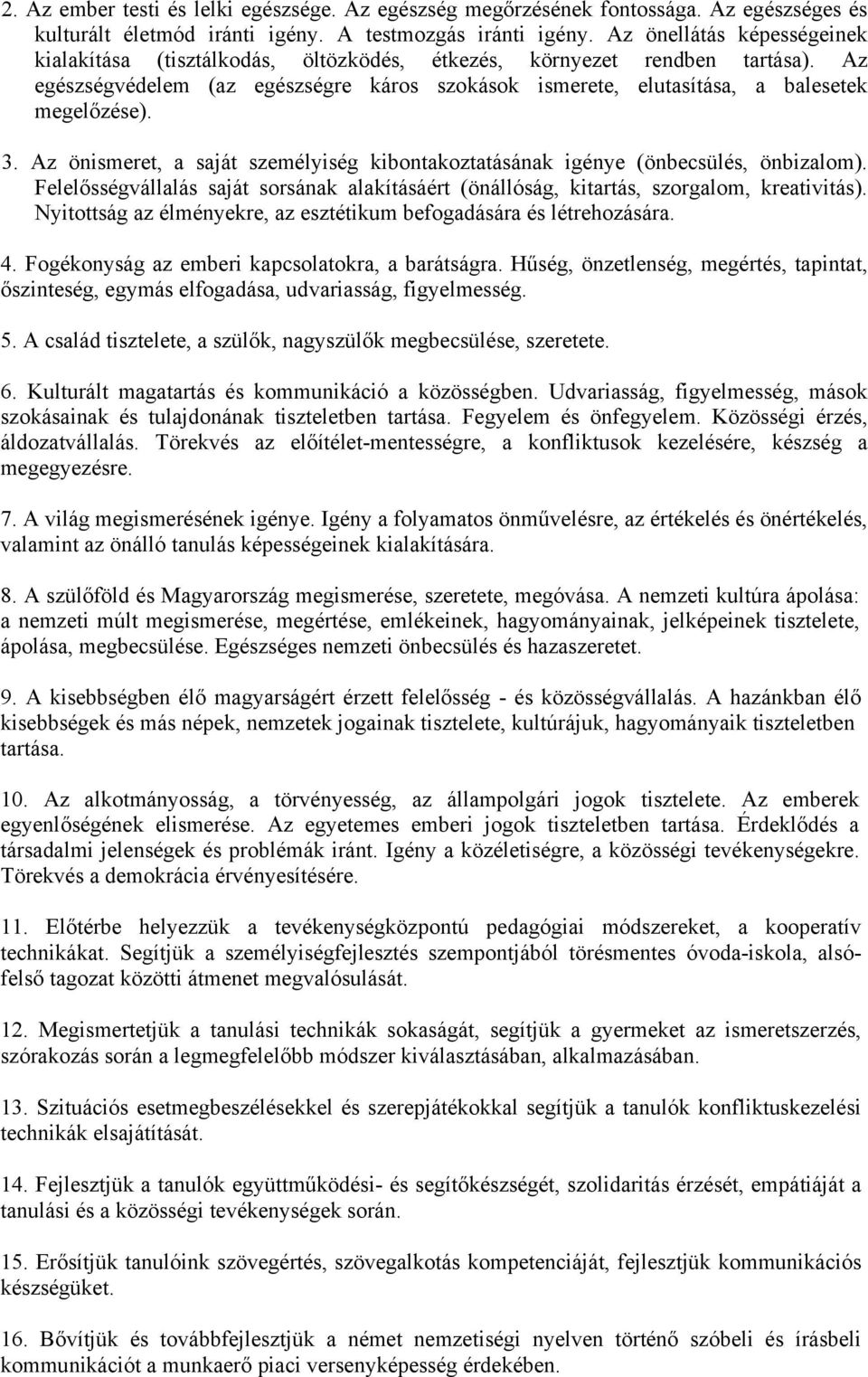 3. Az önismeret, a saját személyiség kibontakoztatásának igénye (önbecsülés, önbizalom). Felelősségvállalás saját sorsának alakításáért (önállóság, kitartás, szorgalom, kreativitás).