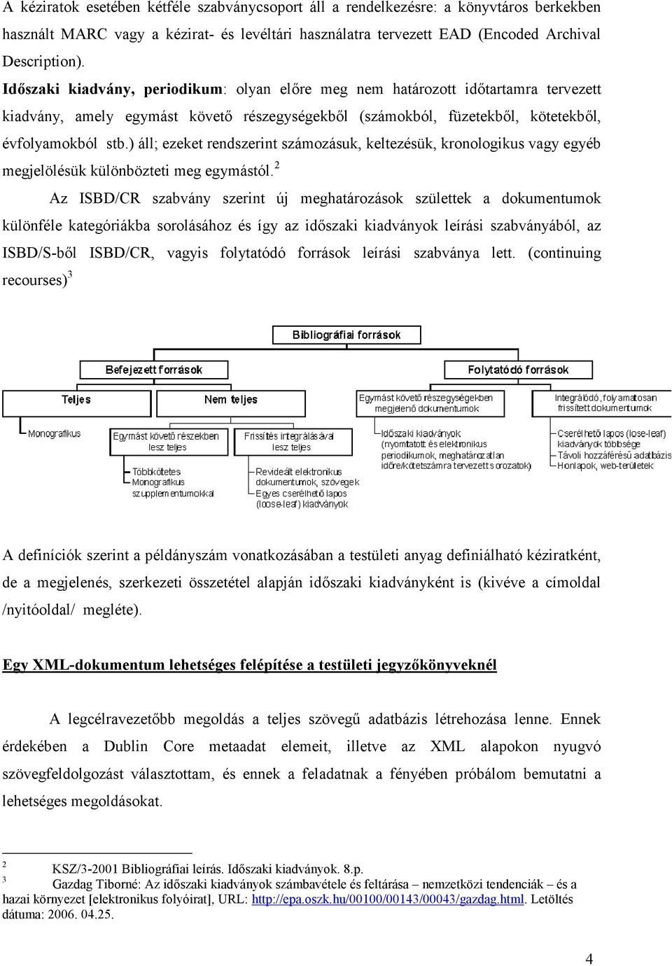) áll; ezeket rendszerint számozásuk, keltezésük, kronologikus vagy egyéb megjelölésük különbözteti meg egymástól.