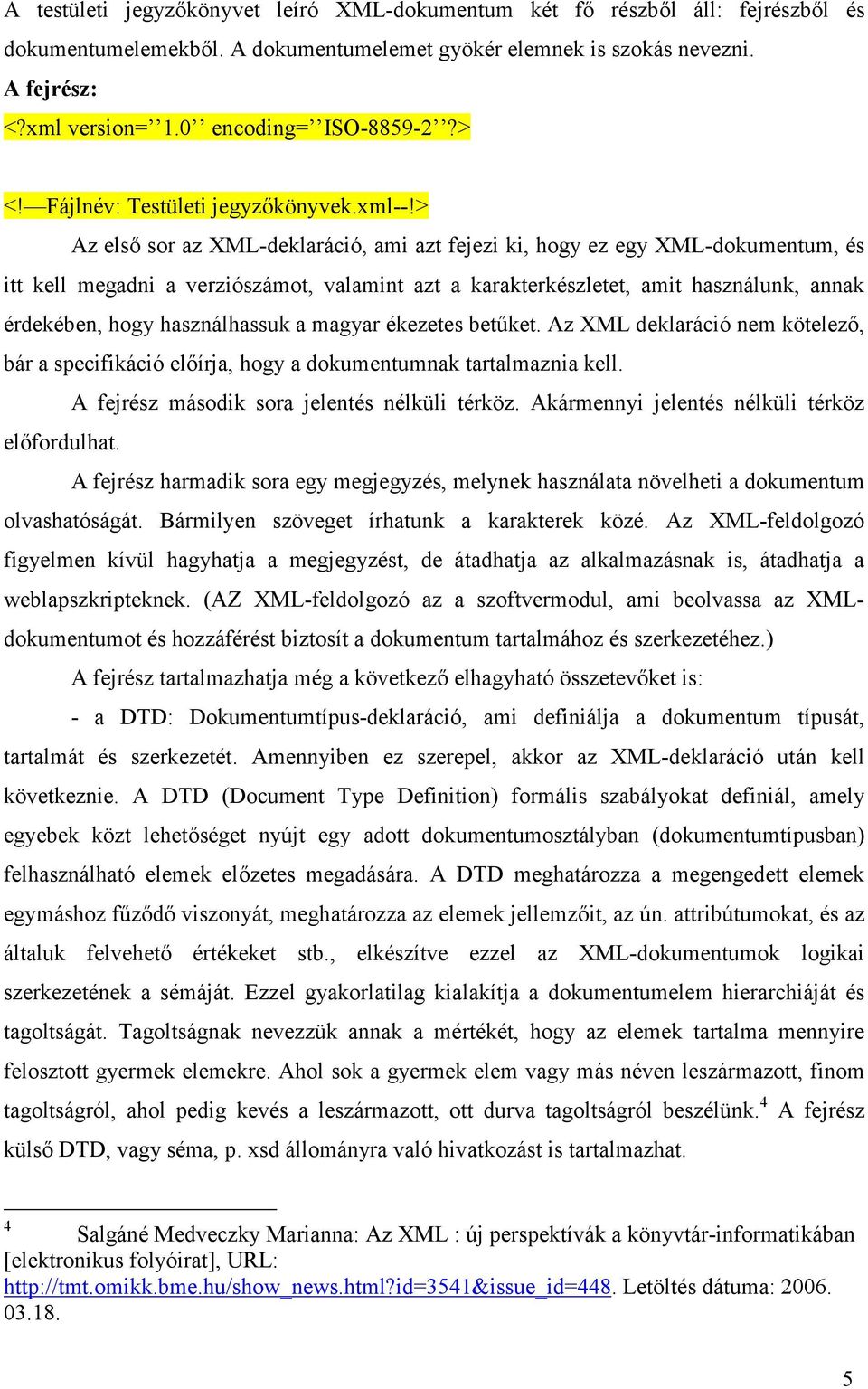 > Az első sor az XML-deklaráció, ami azt fejezi ki, hogy ez egy XML-dokumentum, és itt kell megadni a verziószámot, valamint azt a karakterkészletet, amit használunk, annak érdekében, hogy