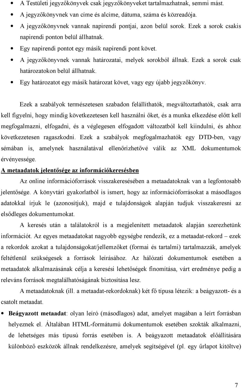 A jegyzőkönyvnek vannak határozatai, melyek sorokból állnak. Ezek a sorok csak határozatokon belül állhatnak. Egy határozatot egy másik határozat követ, vagy egy újabb jegyzőkönyv.