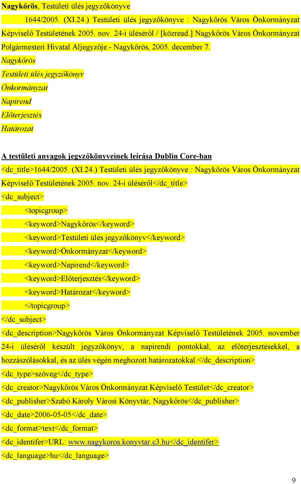 Nagykőrös Testületi ülés jegyzőkönyv Önkormányzat Napirend Előterjesztés Határozat A testületi anyagok jegyzőkönyveinek leírása Dublin Core-ban <dc_title>1644/2005. (XI.24.