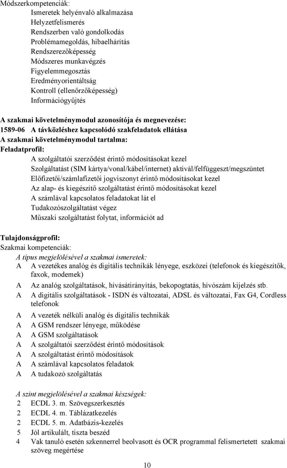 követelménymodul tartalma: Feladatprofil: A szolgáltatói szerződést érintő módosításokat kezel Szolgáltatást (SIM kártya/vonal/kábel/internet) aktivál/felfüggeszt/megszüntet Előfizetői/számlafizetői