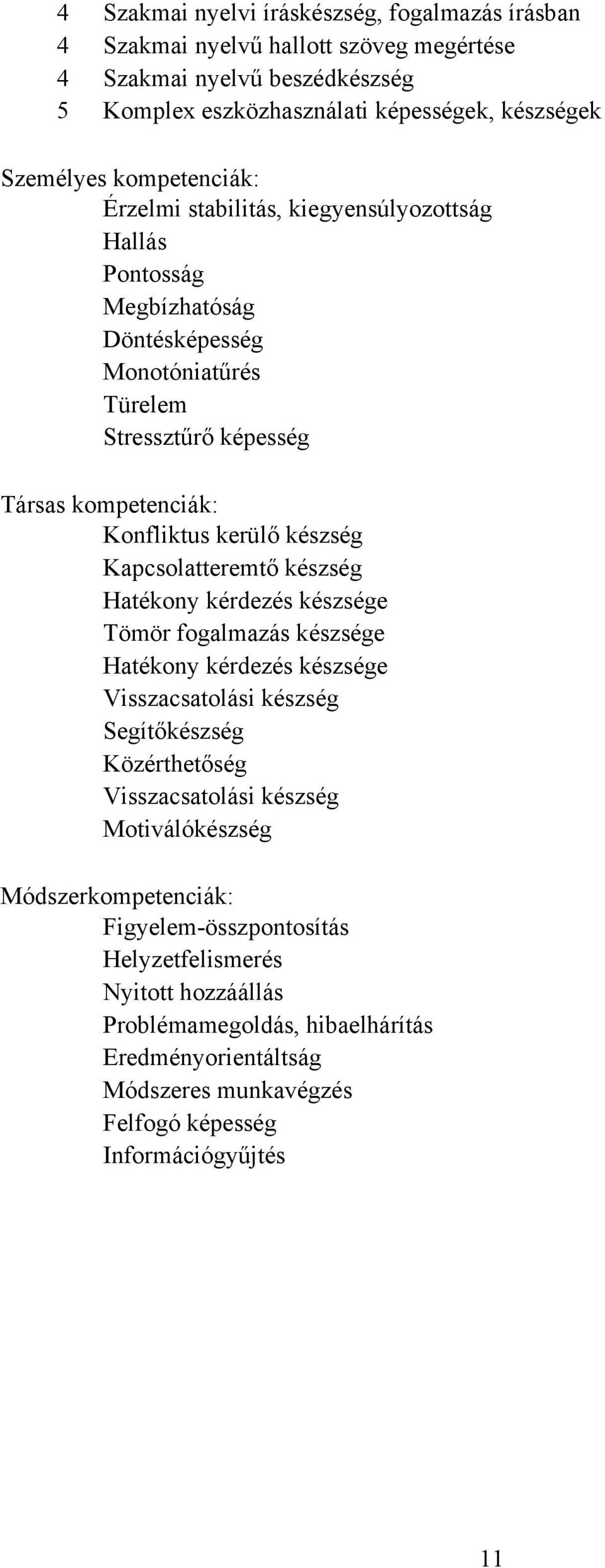 Kapcsolatteremtő készség Hatékony kérdezés készsége Tömör fogalmazás készsége Hatékony kérdezés készsége Visszacsatolási készség Segítőkészség Közérthetőség Visszacsatolási készség