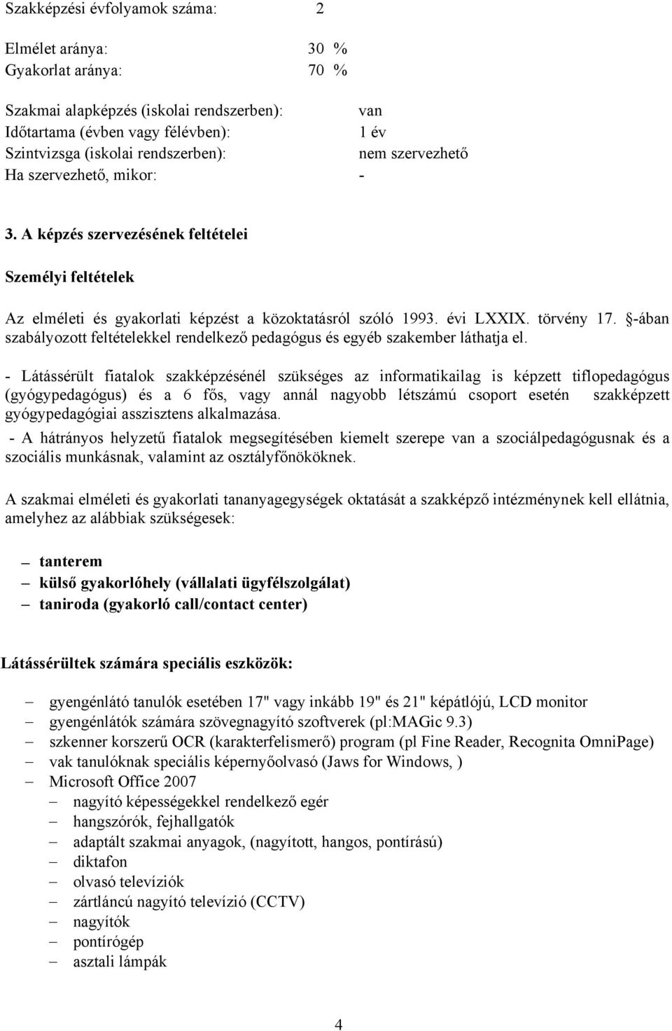 -ában szabályozott feltételekkel rendelkező pedagógus és egyéb szakember láthatja el.