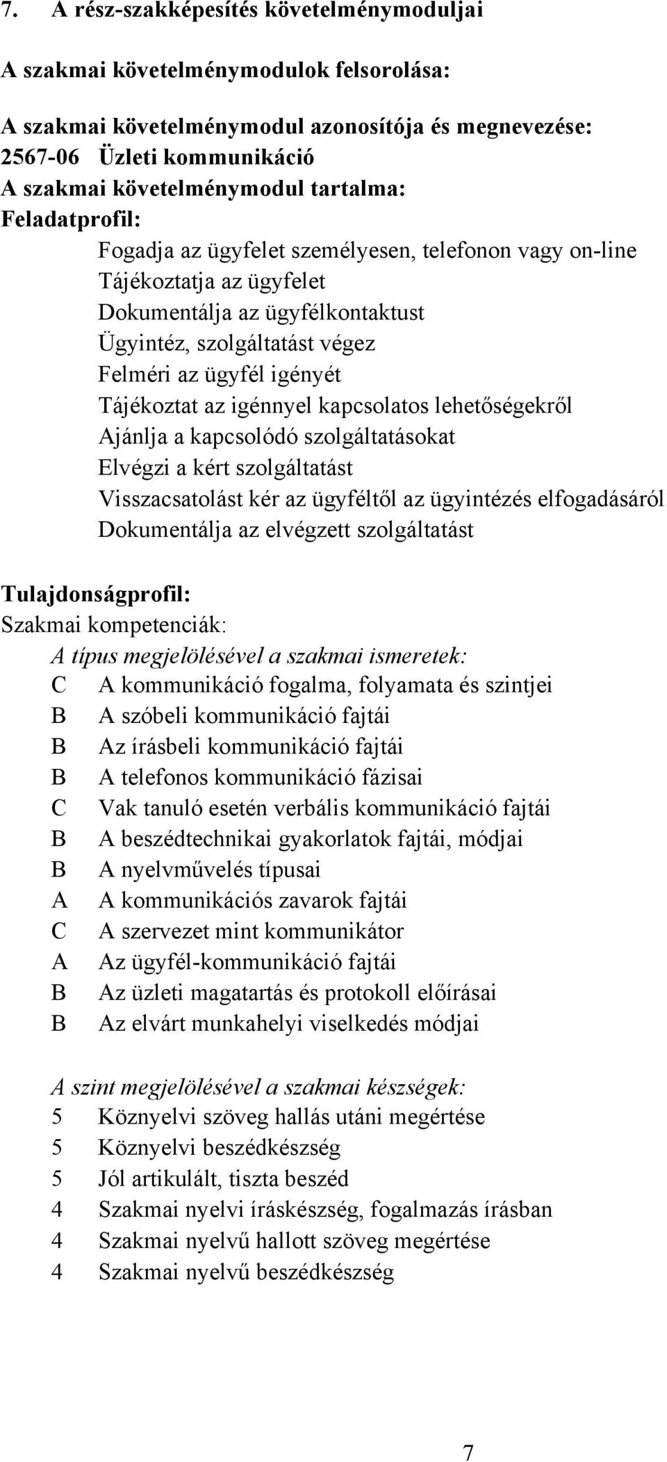 Tájékoztat az igénnyel kapcsolatos lehetőségekről Ajánlja a kapcsolódó szolgáltatásokat Elvégzi a kért szolgáltatást Visszacsatolást kér az ügyféltől az ügyintézés elfogadásáról Dokumentálja az