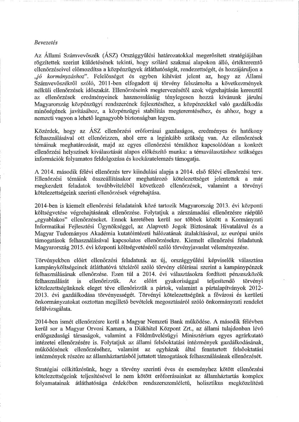 Felelősséget és egyben kihívást jelent az, hogy az Állami Számvevőszékről szóló, 2011-ben elfogadott új törvény felszámolta a következmények nélküli ellenőrzések időszakát.