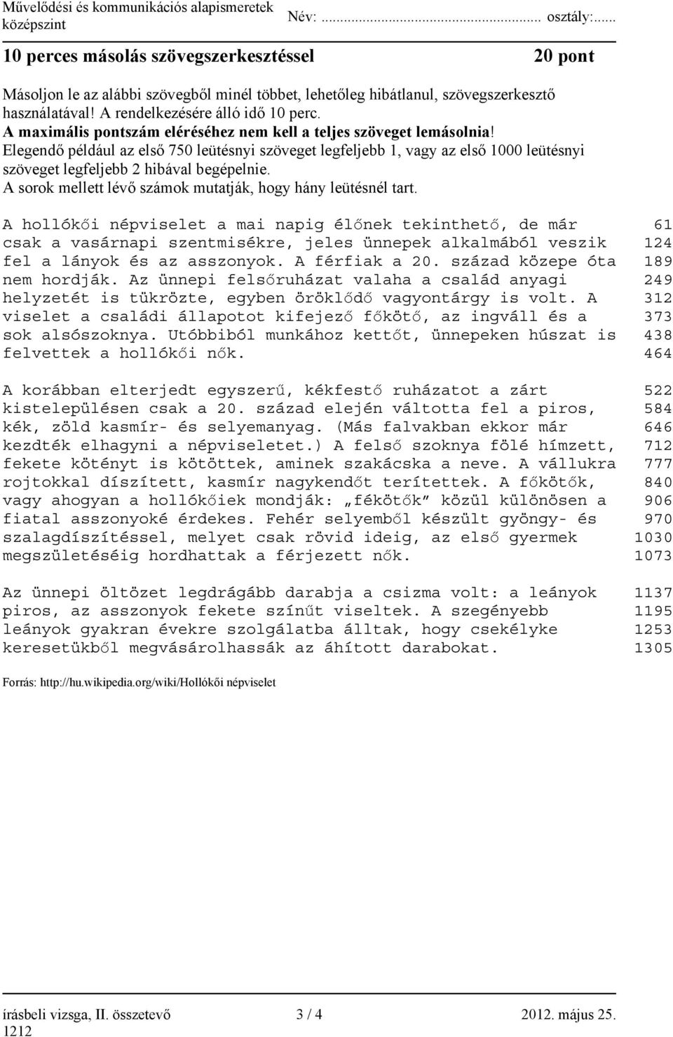 Elegendő például az első 750 leütésnyi szöveget legfeljebb 1, vagy az első 1000 leütésnyi szöveget legfeljebb 2 hibával begépelnie. A sorok mellett lévő számok mutatják, hogy hány leütésnél tart.