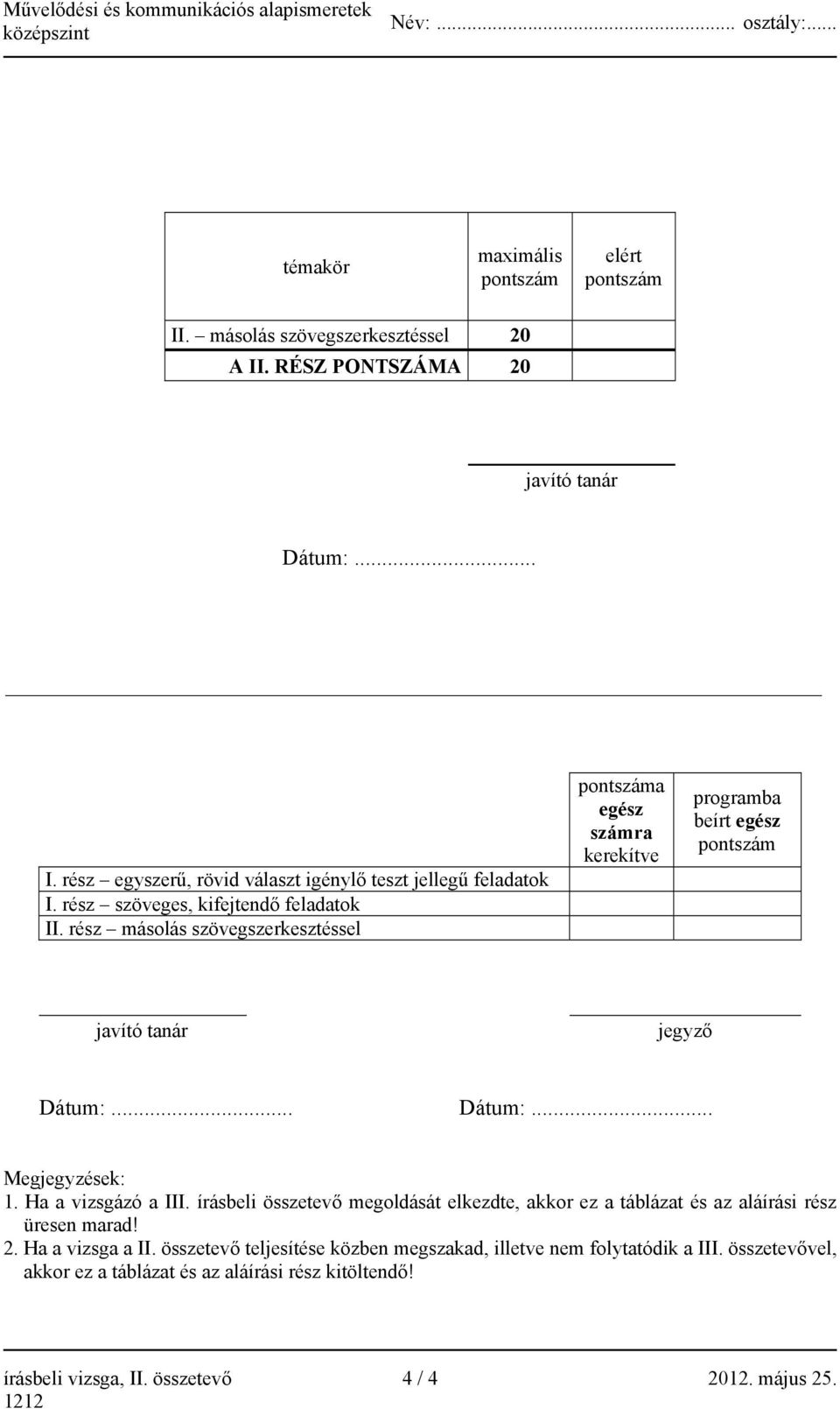 .. Dátum:... Megjegyzések: 1. Ha a vizsgázó a III. írásbeli összetevő megoldását elkezdte, akkor ez a táblázat és az aláírási rész üresen marad! 2. Ha a vizsga a II.