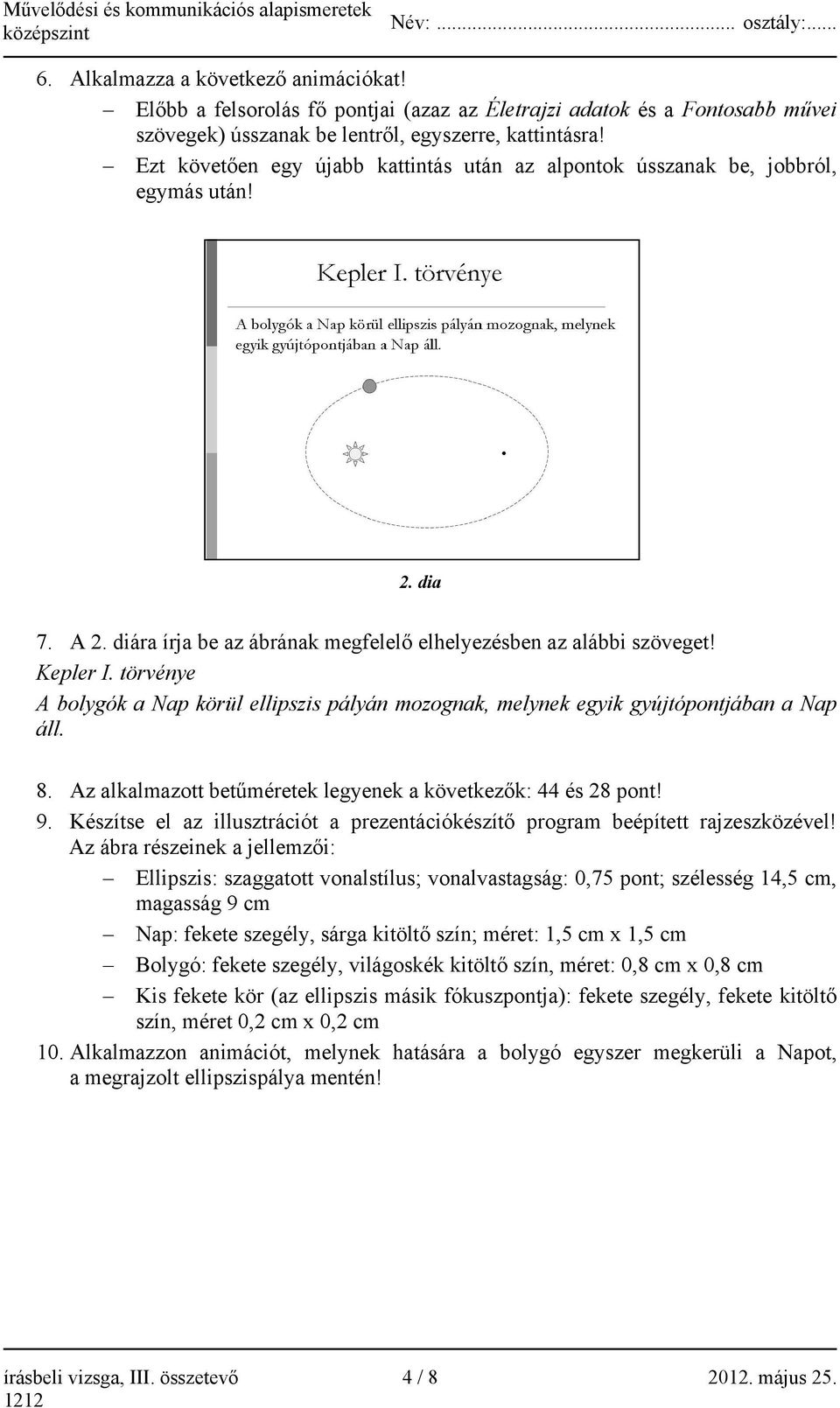 törvénye A bolygók a Nap körül ellipszis pályán mozognak, melynek egyik gyújtópontjában a Nap áll. 8. Az alkalmazott betűméretek legyenek a következők: 44 és 28 pont! 9.