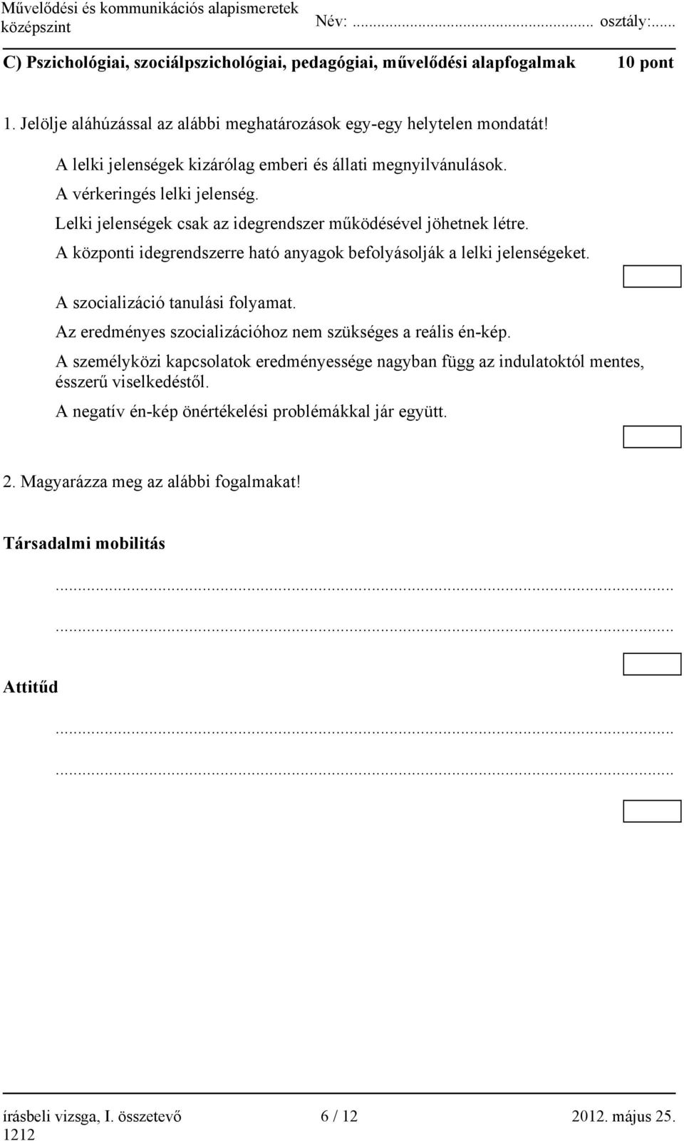 A központi idegrendszerre ható anyagok befolyásolják a lelki jelenségeket. A szocializáció tanulási folyamat. Az eredményes szocializációhoz nem szükséges a reális én-kép.