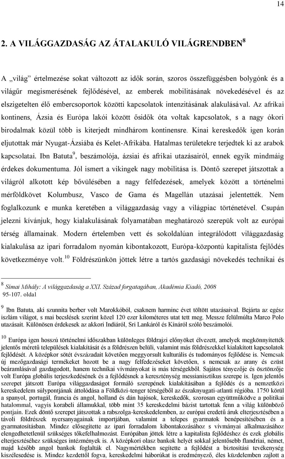 Az afrikai kontinens, Ázsia és Európa lakói között ősidők óta voltak kapcsolatok, s a nagy ókori birodalmak közül több is kiterjedt mindhárom kontinensre.