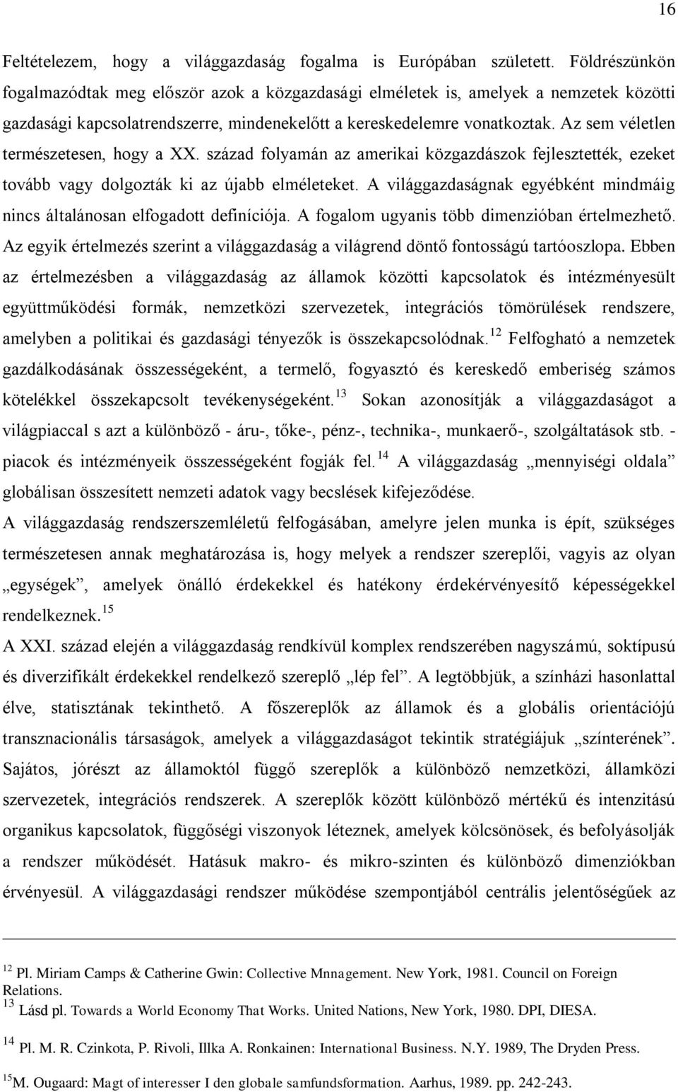 Az sem véletlen természetesen, hogy a XX. század folyamán az amerikai közgazdászok fejlesztették, ezeket tovább vagy dolgozták ki az újabb elméleteket.