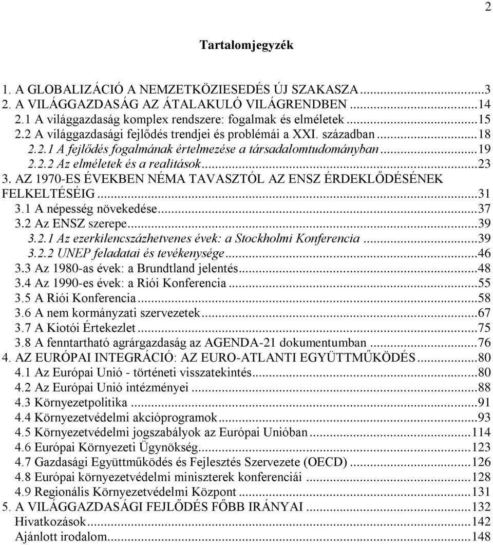 AZ 1970-ES ÉVEKBEN NÉMA TAVASZTÓL AZ ENSZ ÉRDEKLŐDÉSÉNEK FELKELTÉSÉIG... 31 3.1 A népesség növekedése... 37 3.2 Az ENSZ szerepe... 39 3.2.1 Az ezerkilencszázhetvenes évek: a Stockholmi Konferencia.