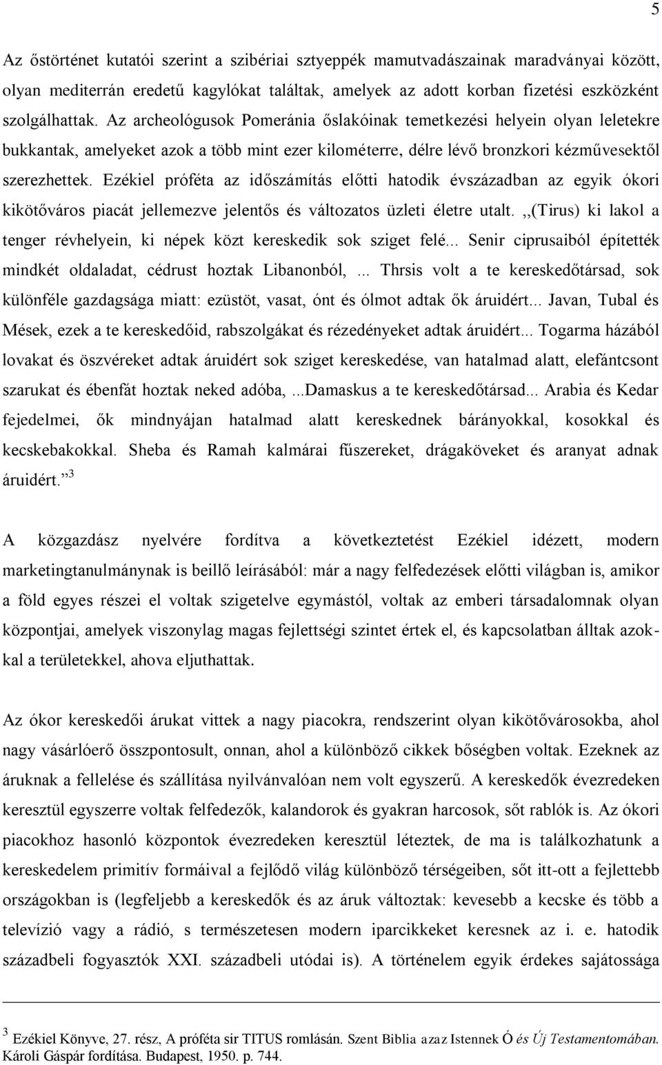 Ezékiel próféta az időszámítás előtti hatodik évszázadban az egyik ókori kikötőváros piacát jellemezve jelentős és változatos üzleti életre utalt.